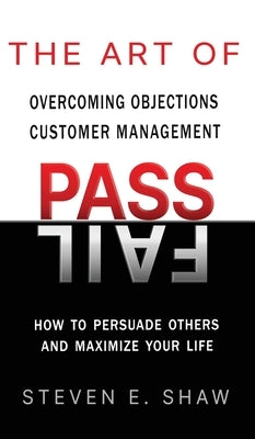 The Art of PASS FAIL - Overcoming Objections and Customer Management: How to Persuade Others and Maximize Your Life - Hardcover | Diverse Reads