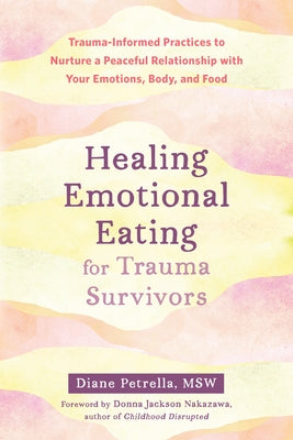 Healing Emotional Eating for Trauma Survivors: Trauma-Informed Practices to Nurture a Peaceful Relationship with Your Emotions, Body, and Food - Paperback | Diverse Reads