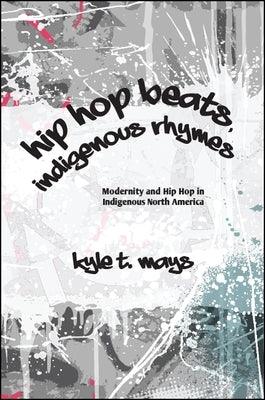 Hip Hop Beats, Indigenous Rhymes: Modernity and Hip Hop in Indigenous North America - Paperback |  Diverse Reads