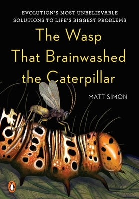 The Wasp That Brainwashed the Caterpillar: Evolution's Most Unbelievable Solutions to Life's Biggest Problems - Hardcover | Diverse Reads