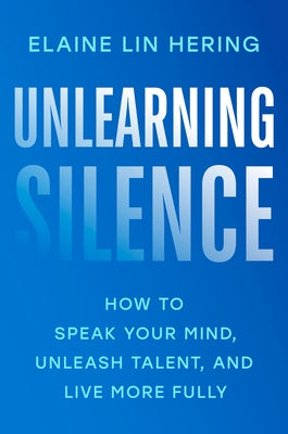 Unlearning Silence: How to Speak Your Mind, Unleash Talent, and Live More Fully - Hardcover | Diverse Reads