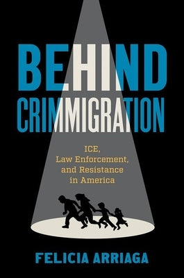 Behind Crimmigration: ICE, Law Enforcement, and Resistance in America - Paperback | Diverse Reads