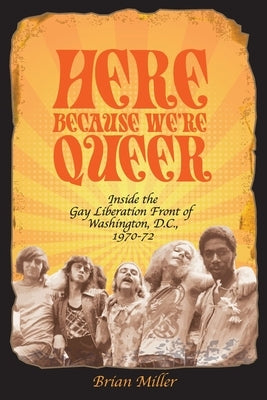 Here Because We're Queer: Inside the Gay Liberation Front of Washington, D.C., 1970-72 - Paperback | Diverse Reads