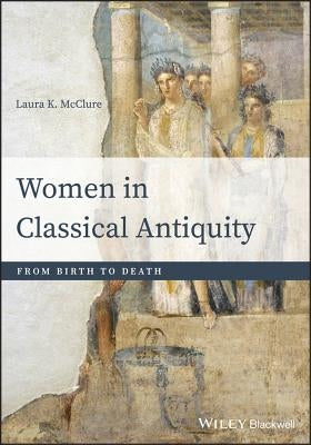 Women in Classical Antiquity: From Birth to Death / Edition 1 - Paperback | Diverse Reads