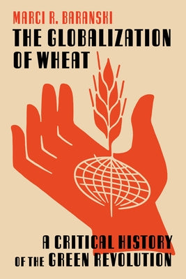 The Globalization of Wheat: A Critical History of the Green Revolution - Hardcover | Diverse Reads