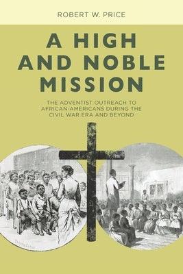 A High and Noble Mission: The Adventist Outreach to African-Americans During the Civil War Era and Beyond - Paperback | Diverse Reads