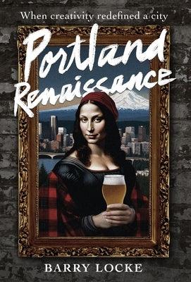 Portland Renaissance: When Creativity Redefined a City - Hardcover | Diverse Reads