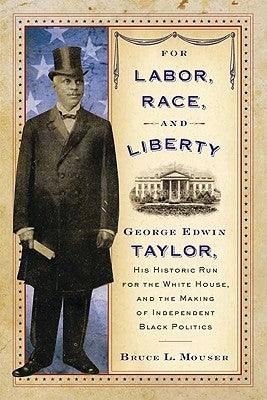 For Labor, Race, and Liberty: George Edwin Taylor, His Historic Run for the White House, and the Making of Independent Black Politics - Paperback | Diverse Reads