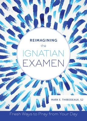 Reimagining the Ignatian Examen: Fresh Ways to Pray from Your Day - Paperback | Diverse Reads