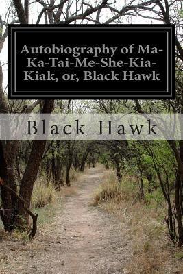 Autobiography of Ma-Ka-Tai-Me-She-Kia-Kiak, or, Black Hawk - Paperback | Diverse Reads