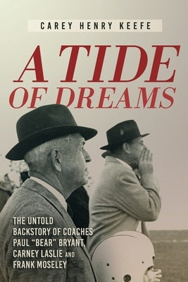 A Tide of Dreams: The Untold Backstory of Coach Paul 'Bear' Bryant and Coaches Carney Laslie and Frank Moseley - Paperback | Diverse Reads