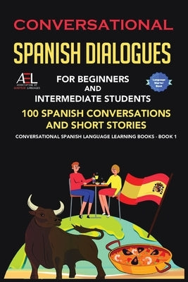 Conversational Spanish Dialogues for Beginners and Intermediate Students: 100 Spanish Conversations and Short Stories Conversational Spanish Language Learning Books - Bilingual Book 1 - Paperback | Diverse Reads
