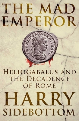 The Mad Emperor: Heliogabalus and the Decadence of Rome - Hardcover | Diverse Reads