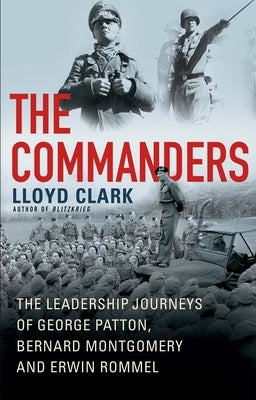 The Commanders: The Leadership Journeys of George Patton, Bernard Montgomery, and Erwin Rommel - Hardcover | Diverse Reads