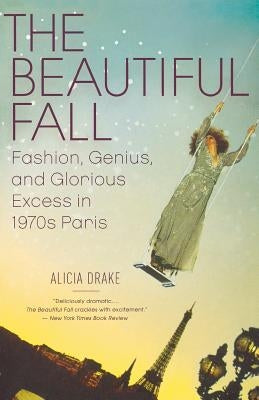 The Beautiful Fall: Fashion, Genius, and Glorious Excess in 1970s Paris - Paperback | Diverse Reads