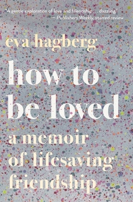 How To Be Loved: A Memoir of Lifesaving Friendship - Paperback | Diverse Reads