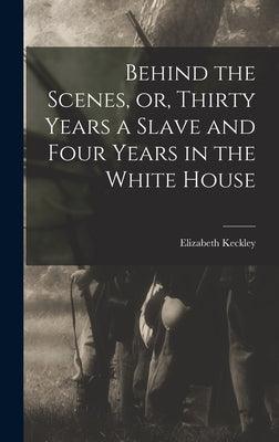 Behind the Scenes, or, Thirty Years a Slave and Four Years in the White House - Hardcover | Diverse Reads