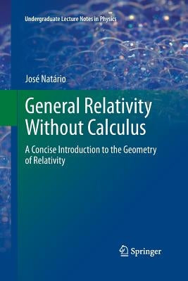 General Relativity Without Calculus: A Concise Introduction to the Geometry of Relativity - Paperback | Diverse Reads