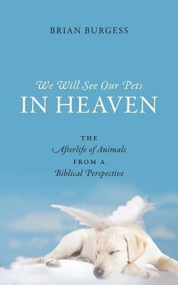 We Will See Our Pets in Heaven: The Afterlife of Animals from a Biblical Perspective - Paperback | Diverse Reads