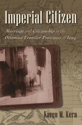 Imperial Citizen: Marriage and Citizenship in the Ottoman Frontier Provinces of Iraq - Hardcover