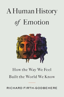 A Human History of Emotion: How the Way We Feel Built the World We Know - Hardcover | Diverse Reads