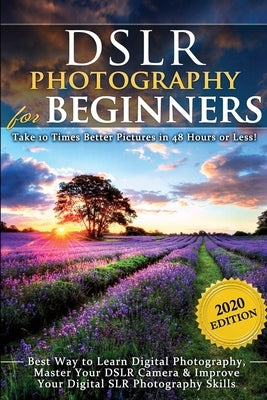 DSLR Photography for Beginners: Take 10 Times Better Pictures in 48 Hours or Less! Best Way to Learn Digital Photography, Master Your DSLR Camera & Improve Your Digital SLR Photography Skills - Paperback | Diverse Reads