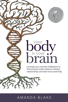 Your Body is Your Brain: Leverage Your Somatic Intelligence to Find Purpose, Build Resilience, Deepen Relationships and Lead More Powerfully - Paperback | Diverse Reads