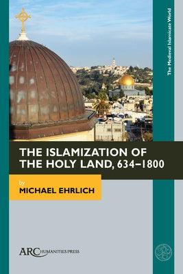 The Islamization of the Holy Land, 634-1800 - Hardcover