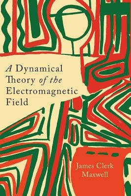 A Dynamical Theory of the Electromagnetic Field - Paperback | Diverse Reads