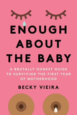 Enough about the Baby: A Brutally Honest Guide to Surviving the First Year of Motherhood - Paperback | Diverse Reads