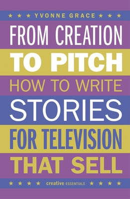 From Creation to Pitch: How to Write Stories for Television That Sell - Paperback | Diverse Reads