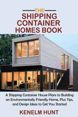 The Shipping Container Homes Book: A Shipping Container House Plans to Building an Environmentally Friendly Home, Plus Tips, and Design Ideas to Get You Started - Paperback | Diverse Reads