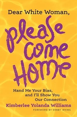 Dear White Woman, Please Come Home: Hand Me Your Bias, and I'll Show You Our Connection - Paperback | Diverse Reads