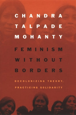 Feminism without Borders: Decolonizing Theory, Practicing Solidarity / Edition 1 - Paperback | Diverse Reads