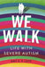 We Walk: Life with Severe Autism - Hardcover | Diverse Reads