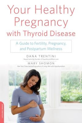 Your Healthy Pregnancy with Thyroid Disease: A Guide to Fertility, Pregnancy, and Postpartum Wellness - Paperback | Diverse Reads