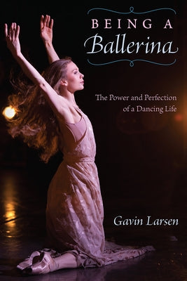 Being a Ballerina: The Power and Perfection of a Dancing Life - Paperback | Diverse Reads