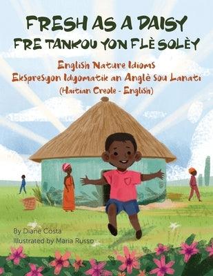 Fresh as a Daisy - English Nature Idioms (Haitian Creole-English): Fre Tankou Yon Flè Solèy - Paperback | Diverse Reads