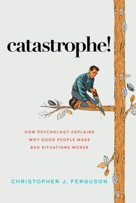 Catastrophe!: How Psychology Explains Why Good People Make Bad Situations Worse - Hardcover | Diverse Reads