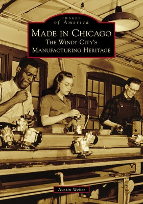 Made in Chicago: The Windy City's Manufacturing Heritage - Paperback | Diverse Reads