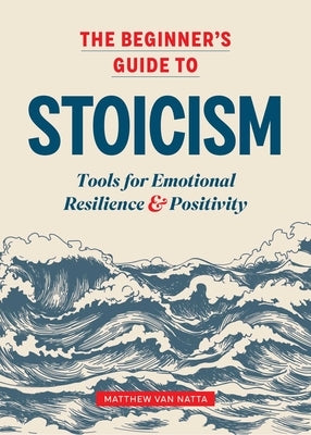 The Beginner's Guide to Stoicism: Tools for Emotional Resilience and Positivity - Paperback | Diverse Reads