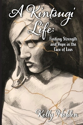A Kintsugi Life: Finding Strength and Hope in the Face of Loss - Paperback | Diverse Reads
