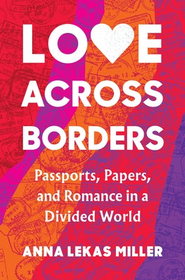 Love Across Borders: Passports, Papers, and Romance in a Divided World - Hardcover | Diverse Reads
