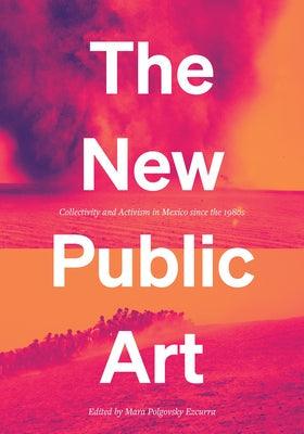 The New Public Art: Collectivity and Activism in Mexico Since the 1980s - Hardcover