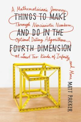 Things to Make and Do in the Fourth Dimension: A Mathematician's Journey Through Narcissistic Numbers, Optimal Dating Algorithms, at Least Two Kinds of Infinity, and More - Paperback | Diverse Reads
