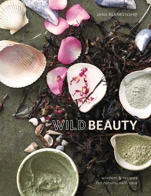 Wild Beauty: Wisdom & Recipes for Natural Self-Care [An Essential Oils Book] - Hardcover | Diverse Reads