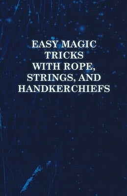 Easy Magic Tricks with Rope, Strings, and Handkerchiefs - Paperback | Diverse Reads