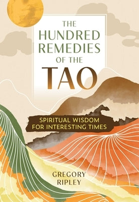 The Hundred Remedies of the Tao: Spiritual Wisdom for Interesting Times - Paperback | Diverse Reads