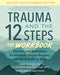 Trauma and the 12 Steps--The Workbook: Exercises and Meditations for Addiction, Trauma Recovery, and Working the 12 Steps--Revised and Expanded Editio - Paperback | Diverse Reads