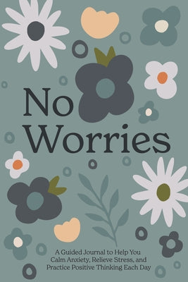 No Worries: A Guided Journal to Help You Calm Anxiety, Relieve Stress, and Practice Positive Thinking Each Day - Hardcover | Diverse Reads